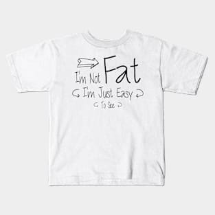 I'm Not Fat I'm Just Easy To See funny Sarcastic Kids T-Shirt